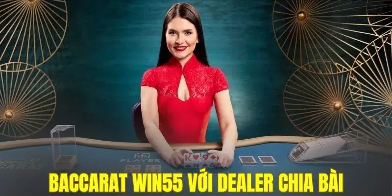 Baccarat WIN55 với Dealer chia bài chuyên nghiệp