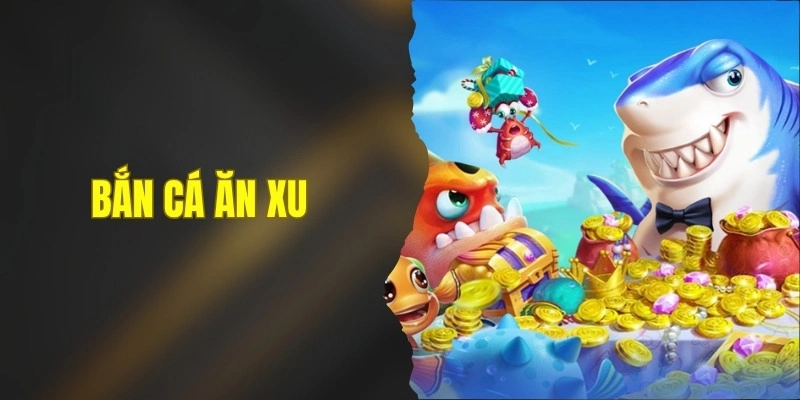 Bắn Cá Ăn Xu – Siêu Phẩm Săn Thưởng Nổi Bật Nhất 2026 