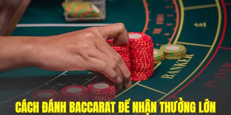 Các cách đánh Baccarat hay giúp bạn nhận thưởng lớn