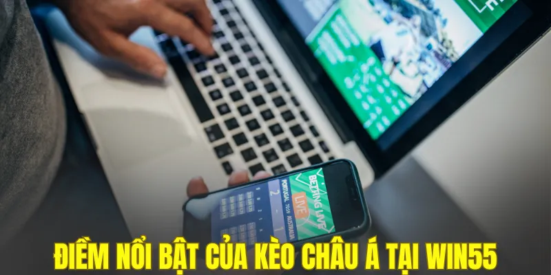 Điềm nổi bật của kèo châu Á tại WIN55