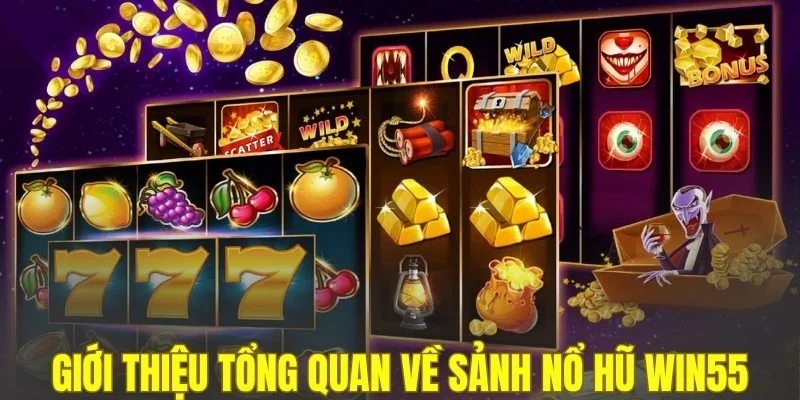 Giới thiệu tổng quan về sảnh nổ hũ WIN55