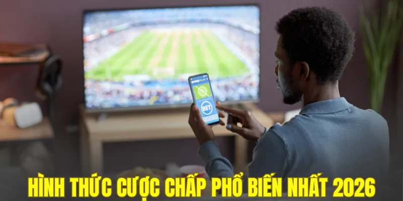 Hình thức cược chấp phổ biến nhất 2026