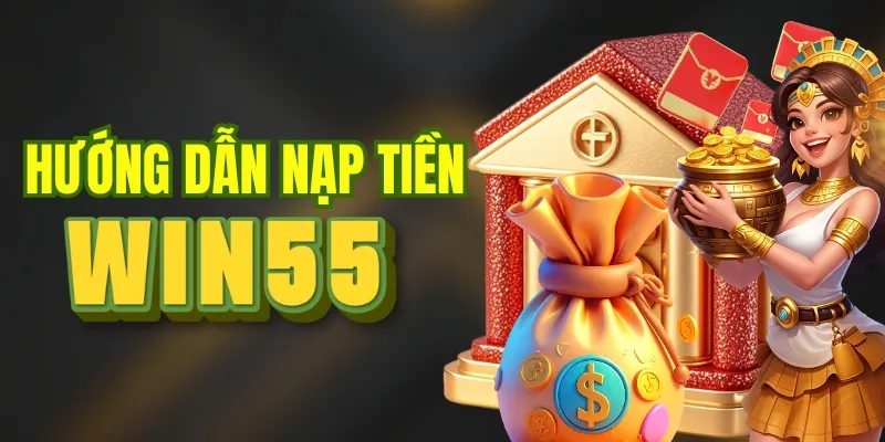 Hướng dẫn cách nạp tiền vào tài khoản WIN55
