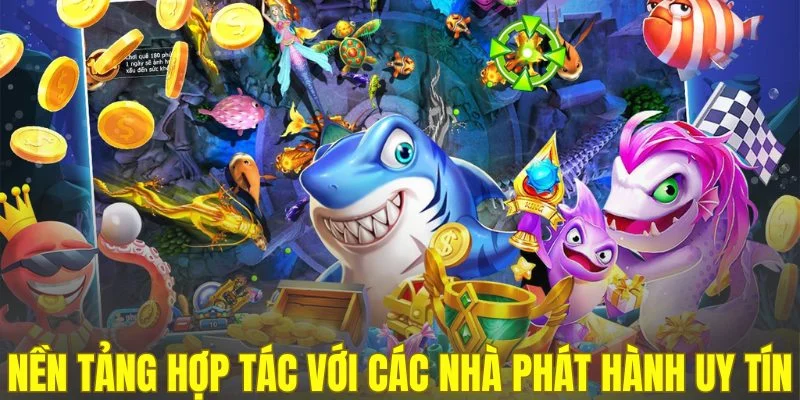 Nền tảng hợp tác cùng các nhà phát hành uy tín