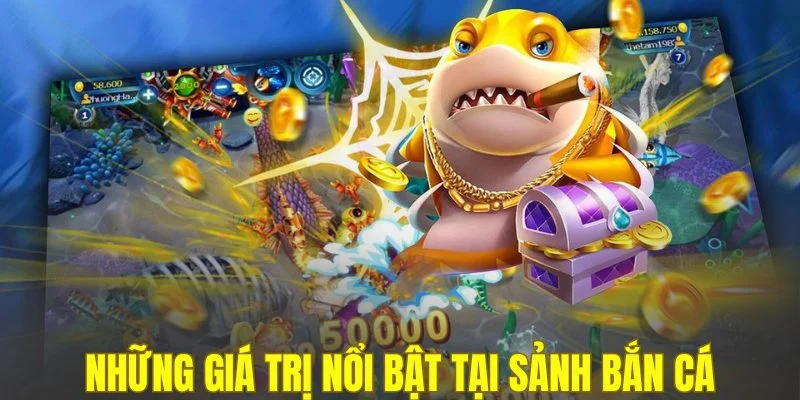 Những giá trị nổi bật tại sảnh bắn cá