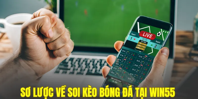 Sơ lược về soi kèo bóng đá tại WIN55 