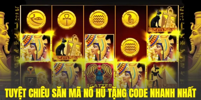 Tuyệt chiêu săn mã nổ hũ tặng code nhanh nhất